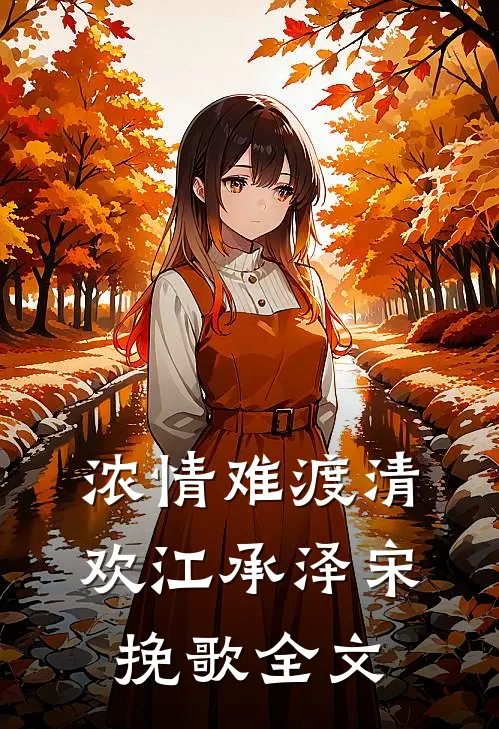 浓情难渡清欢江承泽宋挽歌全文
