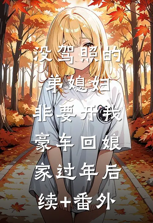 没驾照的弟媳妇，非要开我豪车回娘家过年后续+番外