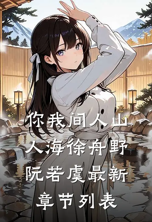 你我间人山人海徐舟野阮若虞最新章节列表