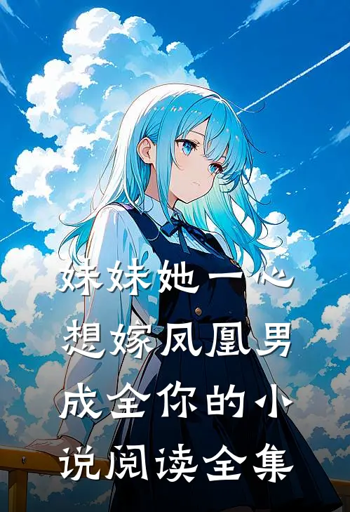 妹妹她一心想嫁凤凰男，成全你的小说阅读全集
