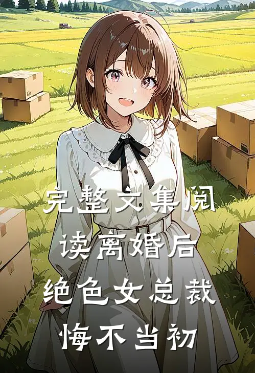 完整文集阅读离婚后，绝色女总裁悔不当初