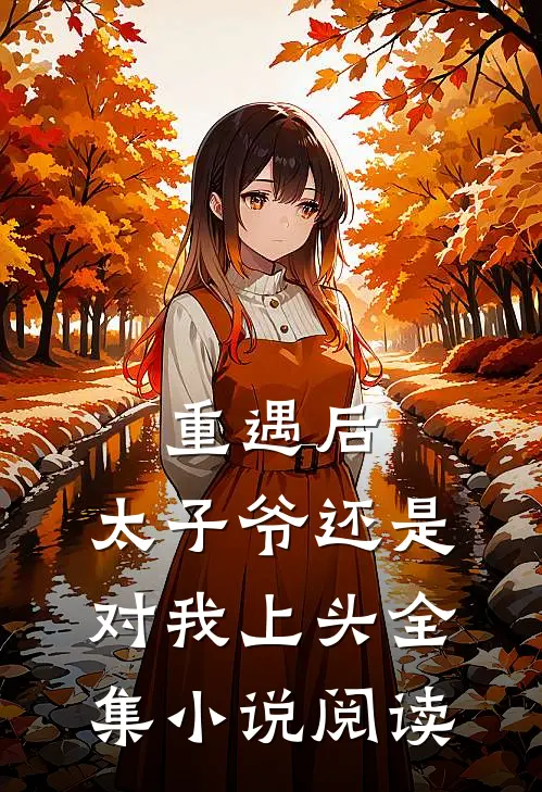 重遇后，太子爷还是对我上头全集小说阅读
