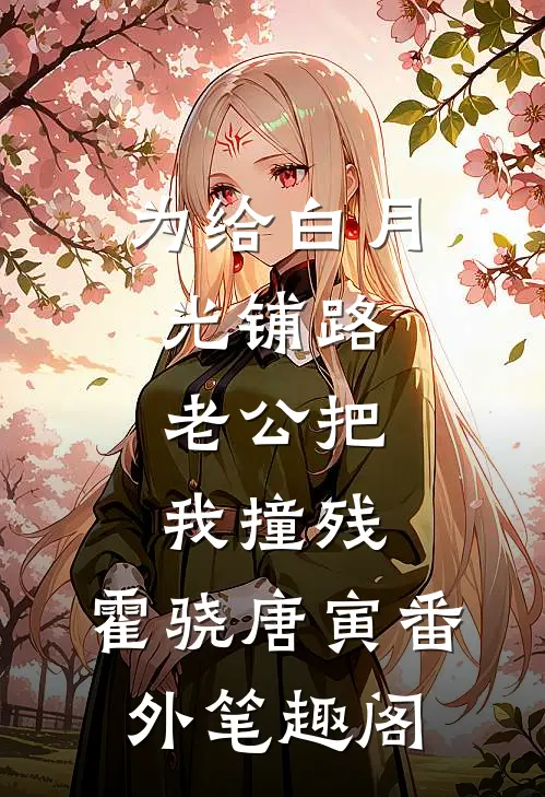 为给白月光铺路，老公把我撞残：霍骁唐寅番外笔趣阁