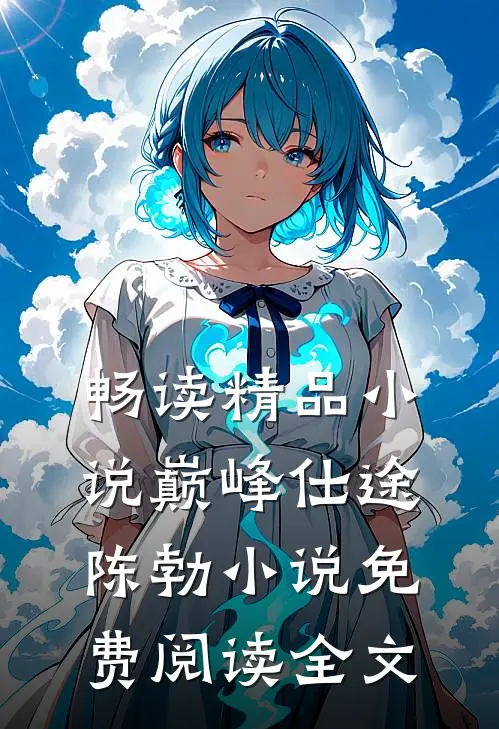 畅读精品小说巅峰仕途陈勃小说免费阅读全文