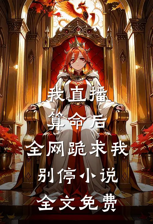 我直播算命后，全网跪求我别停小说全文免费