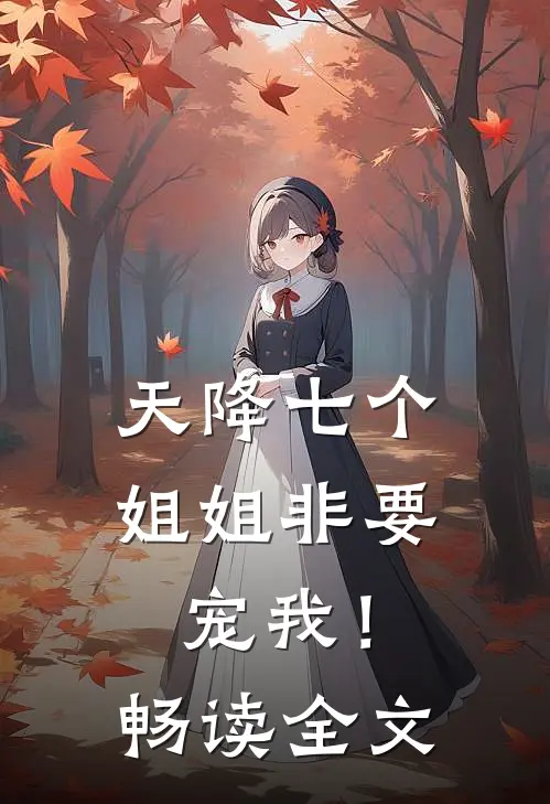 天降七个姐姐非要宠我！畅读全文