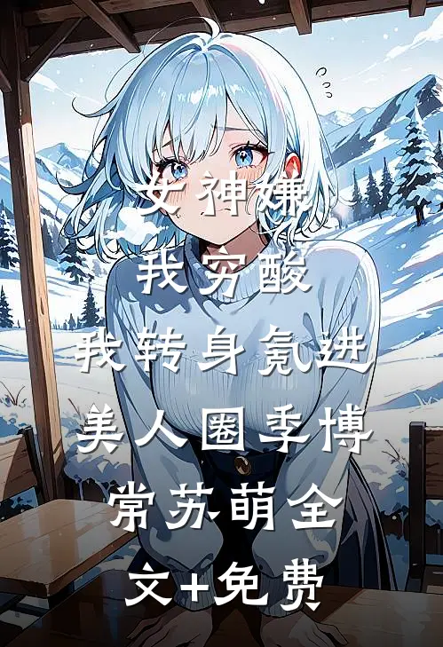 女神嫌我穷酸，我转身氪进美人圈季博常苏萌全文+免费