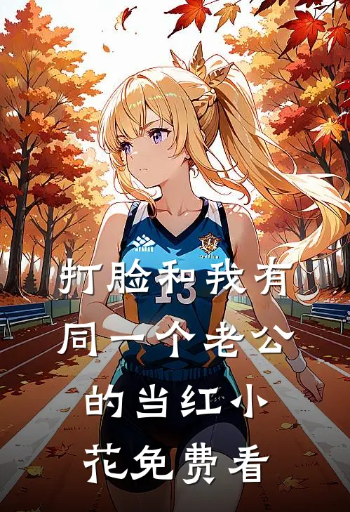 打脸和我有同一个老公的当红小花免费看
