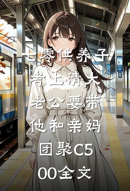 七零供养子考上清大，老公要带他和亲妈团聚C500全文