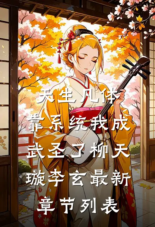 天生凡体，靠系统我成武圣了柳天璇李玄最新章节列表