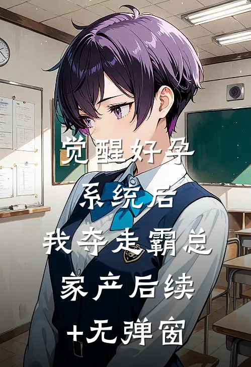 觉醒好孕系统后，我夺走霸总家产后续+无弹窗