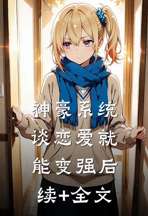神豪系统，谈恋爱就能变强后续+全文
