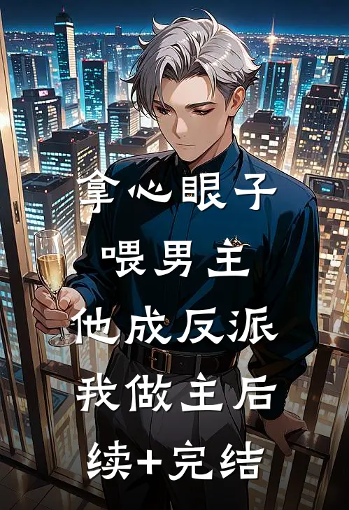 拿心眼子喂男主，他成反派我做主后续+完结