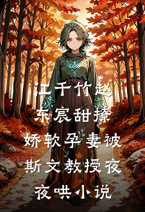 江千竹赵东宸甜撩，娇软孕妻被斯文教授夜夜哄小说