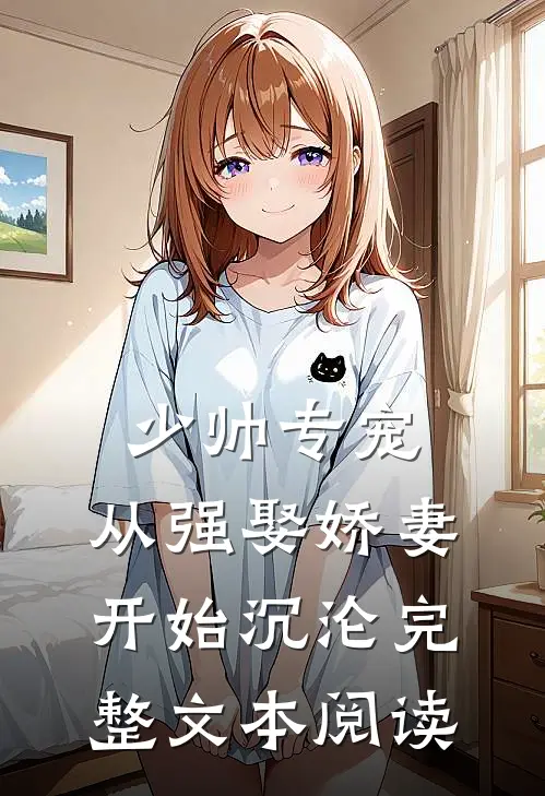 少帅专宠：从强娶娇妻开始沉沦完整文本阅读