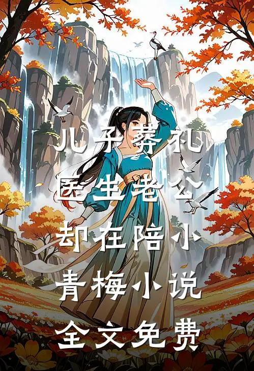儿子葬礼，医生老公却在陪小青梅小说全文免费