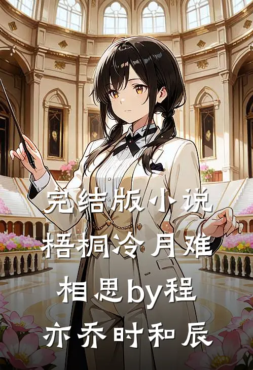 完结版小说梧桐冷月难相思by程亦乔时和辰