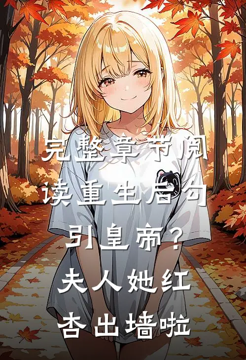 完整章节阅读重生后勾引皇帝？夫人她红杏出墙啦