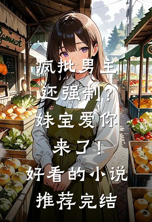 疯批男主还强制？妹宝爱你来了！好看的小说推荐完结