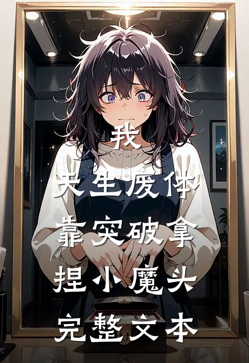 我，天生废体，靠突破拿捏小魔头完整文本