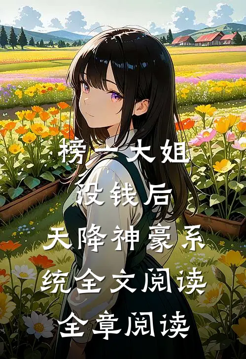 榜一大姐没钱后,天降神豪系统全文阅读全章阅读