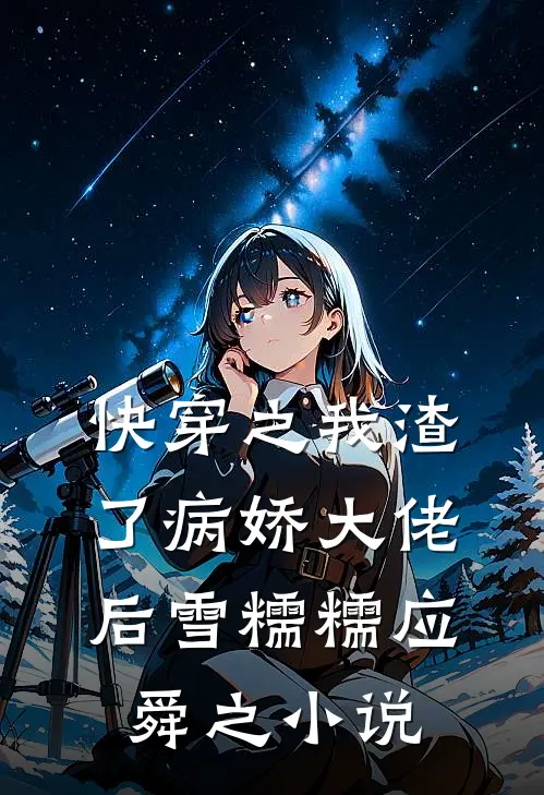 快穿之我渣了病娇大佬后雪糯糯应舜之小说