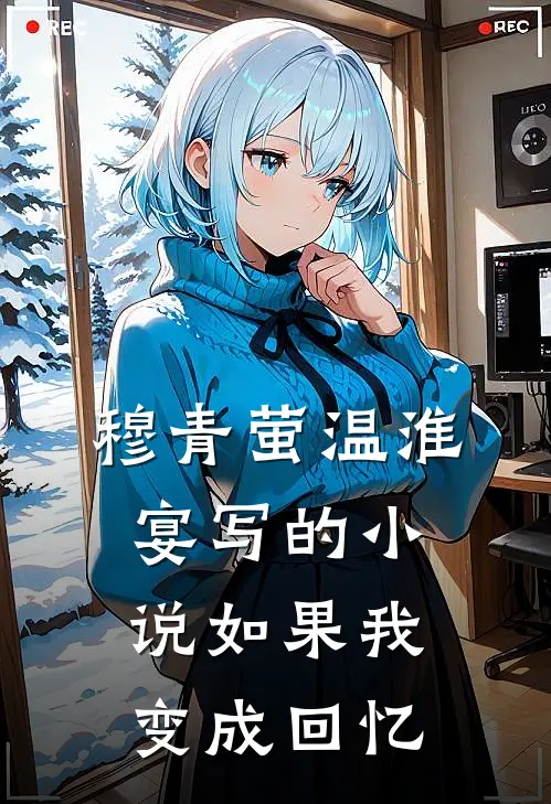 穆青萤温淮宴写的小说如果我变成回忆