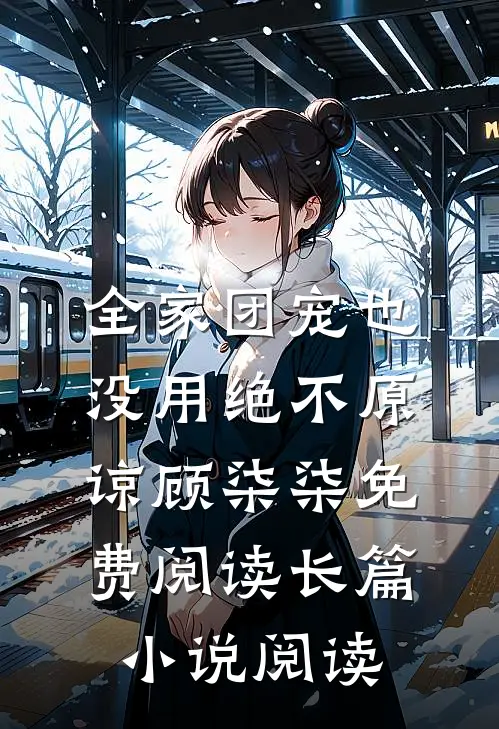 全家团宠也没用绝不原谅顾柒柒免费阅读长篇小说阅读