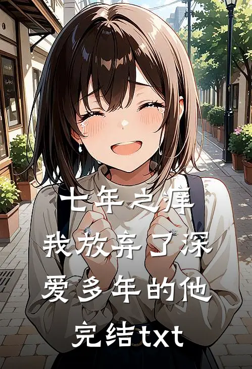 七年之痒，我放弃了深爱多年的他完结txt