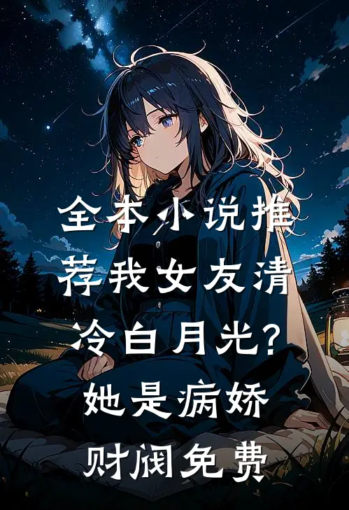 全本小说推荐我女友清冷白月光?她是病娇财阀免费