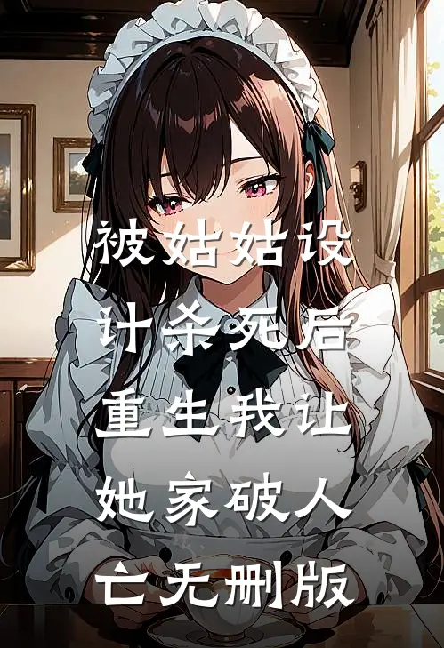 被姑姑设计杀死后，重生我让她家破人亡无删版
