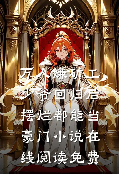 万人嫌矿工少爷回归后，摆烂都能当豪门小说在线阅读免费
