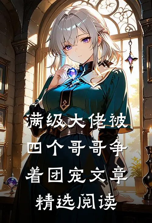 满级大佬被四个哥哥争着团宠文章精选阅读