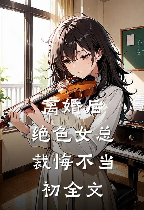 离婚后，绝色女总裁悔不当初全文