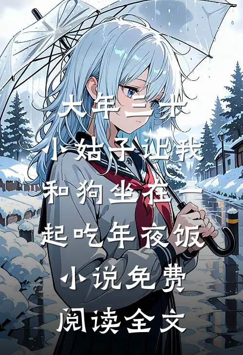 大年三十，小姑子让我和狗坐在一起吃年夜饭小说免费阅读全文