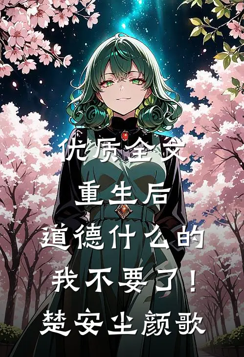 优质全文重生后，道德什么的我不要了！楚安尘颜歌