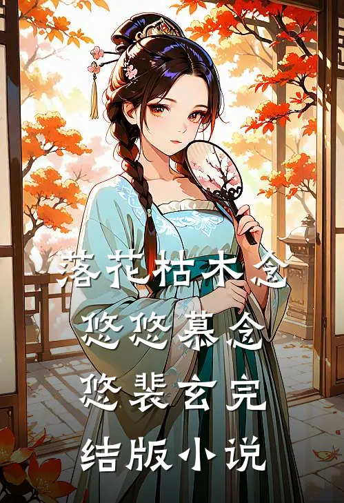 落花枯木念悠悠慕念悠裴玄完结版小说