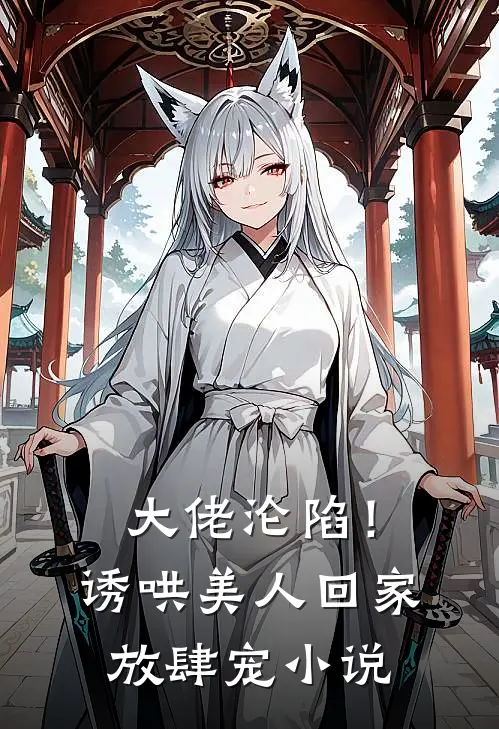 大佬沦陷！诱哄美人回家放肆宠小说