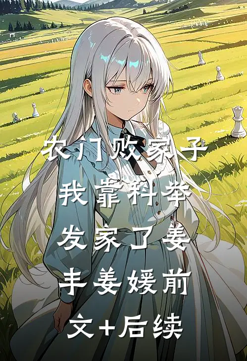 农门败家子：我靠科举发家了姜丰姜媛前文+后续