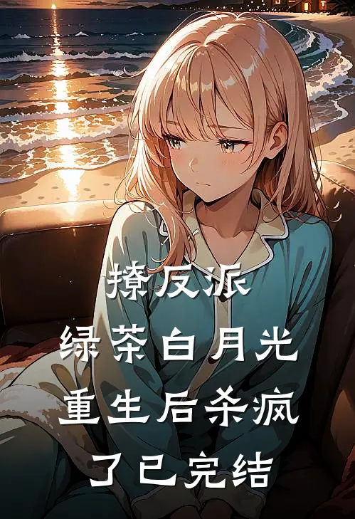 撩反派，绿茶白月光重生后杀疯了已完结