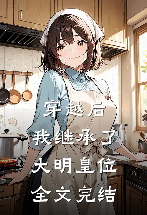 穿越后，我继承了大明皇位全文完结