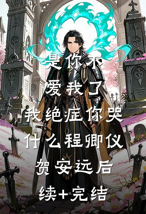 是你不爱我了，我绝症你哭什么程卿仪贺安远后续+完结