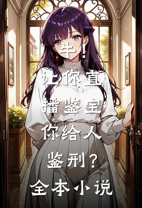 牛！让你直播鉴宝，你给人鉴刑？全本小说