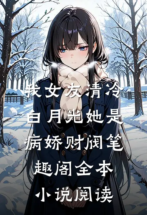 我女友清冷白月光她是病娇财阀笔趣阁全本小说阅读