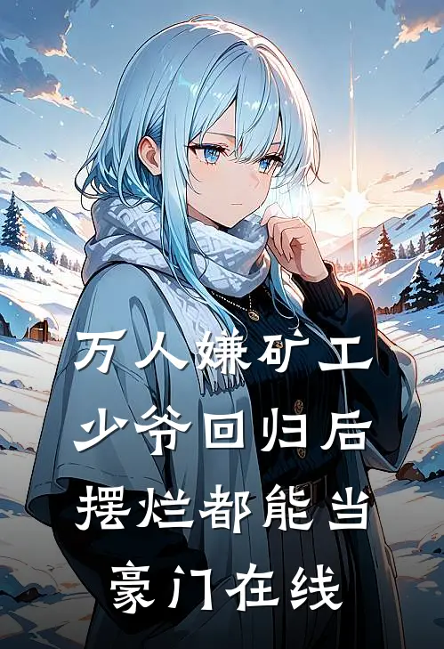 万人嫌矿工少爷回归后，摆烂都能当豪门在线