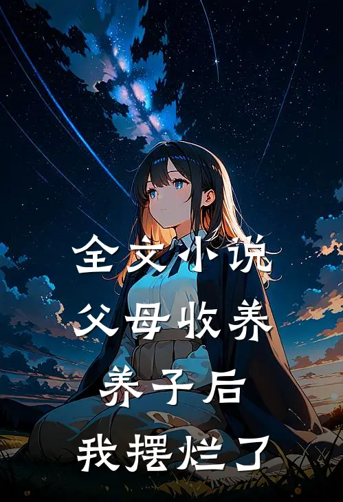 全文小说父母收养养子后，我摆烂了