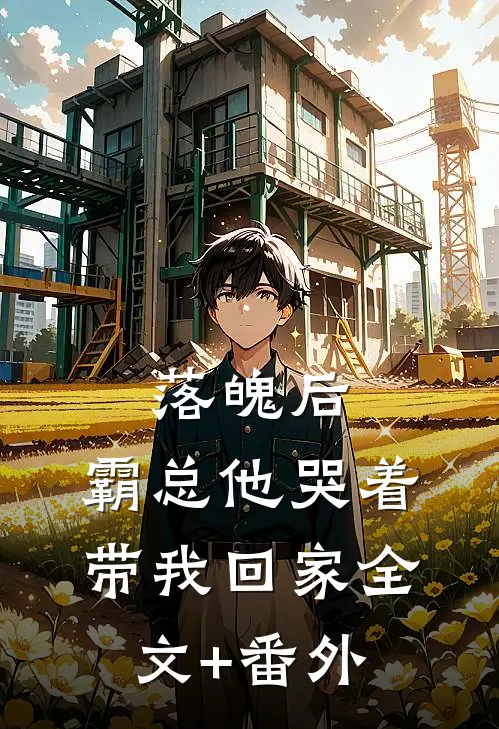 落魄后，霸总他哭着带我回家全文+番外