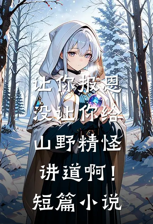 让你报恩，没让你给山野精怪讲道啊！短篇小说