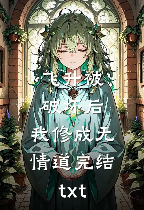 飞升被破坏后，我修成无情道完结txt