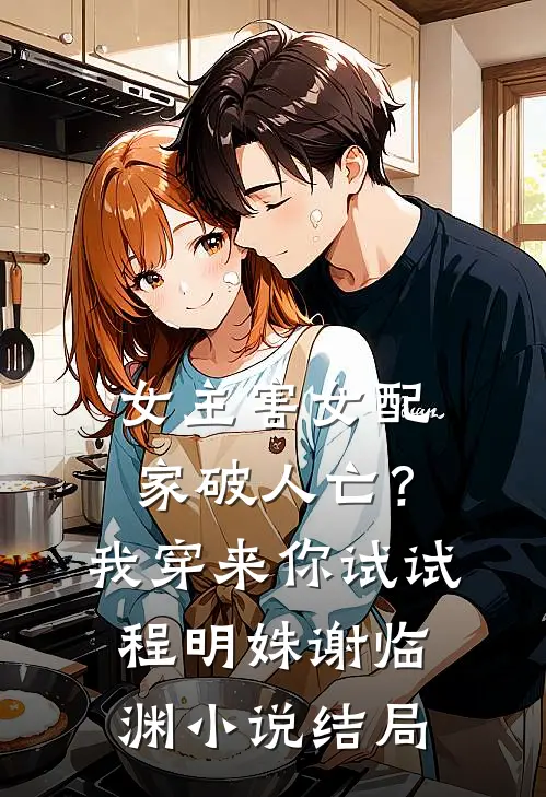 女主害女配家破人亡？我穿来你试试程明姝谢临渊小说结局